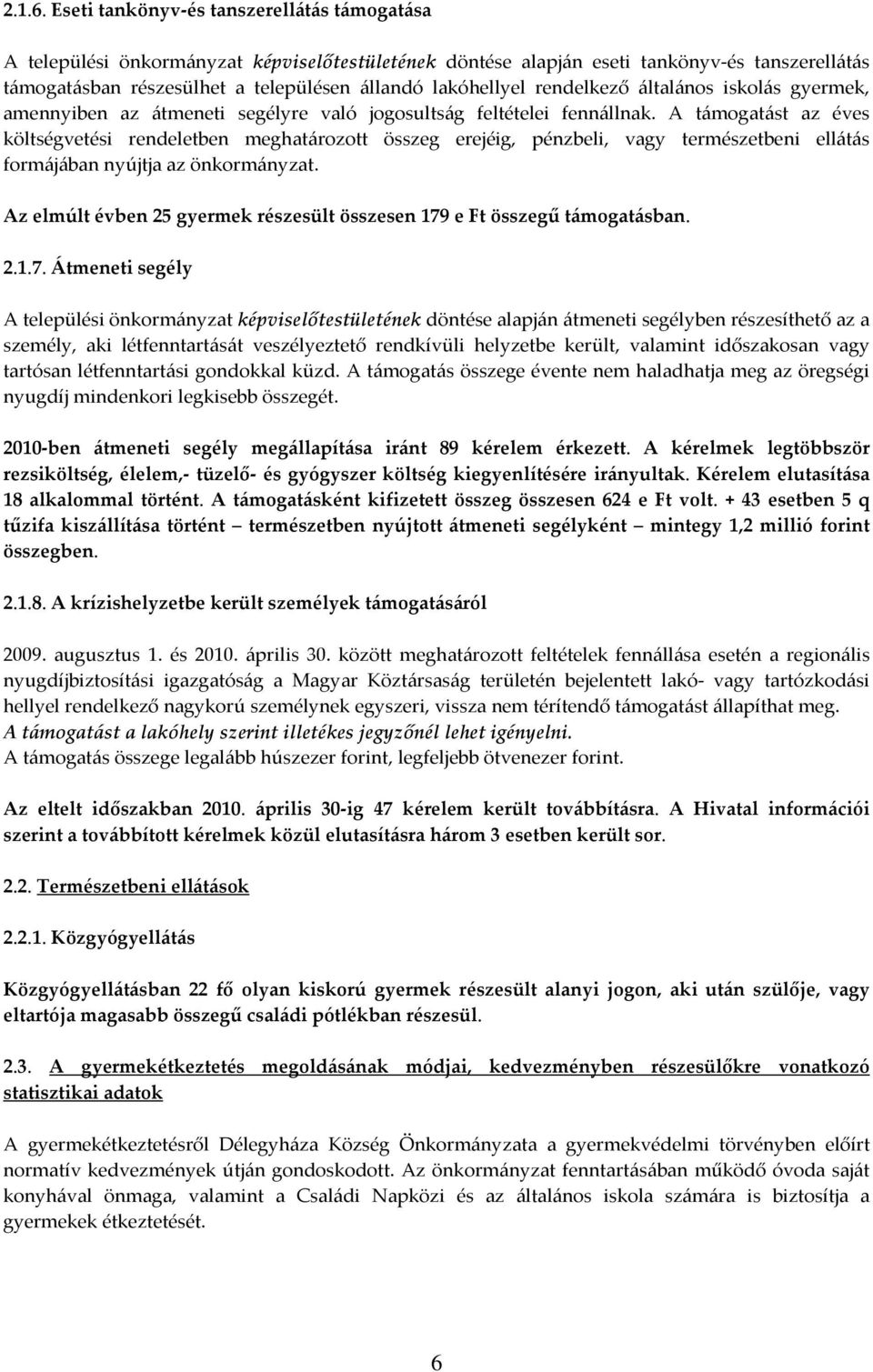 rendelkező általános iskolás gyermek, amennyiben az átmeneti segélyre való jogosultság feltételei fennállnak.