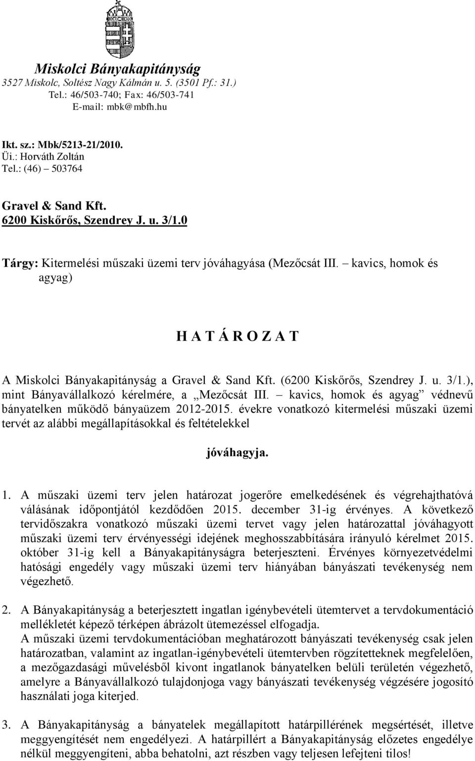 kavics, homok és agyag) H A T Á R O Z A T A Miskolci Bányakapitányság a Gravel & Sand Kft. (6200 Kiskőrős, Szendrey J. u. 3/1.), mint Bányavállalkozó kérelmére, a Mezőcsát III.