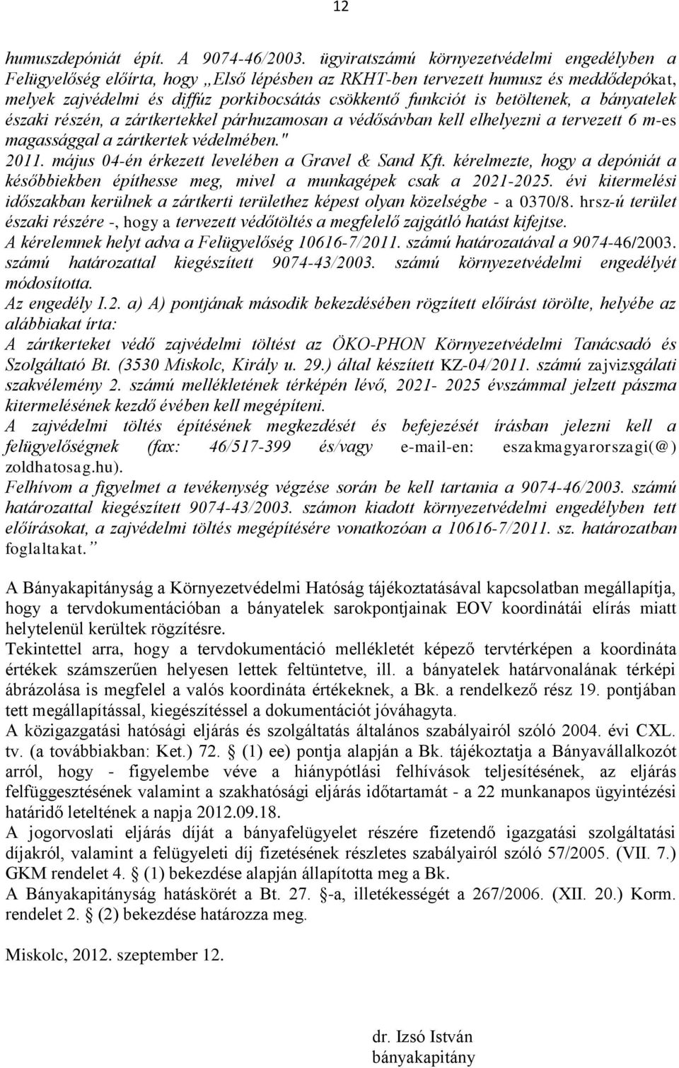 betöltenek, a bányatelek északi részén, a zártkertekkel párhuzamosan a védősávban kell elhelyezni a tervezett 6 m-es magassággal a zártkertek védelmében." 2011.