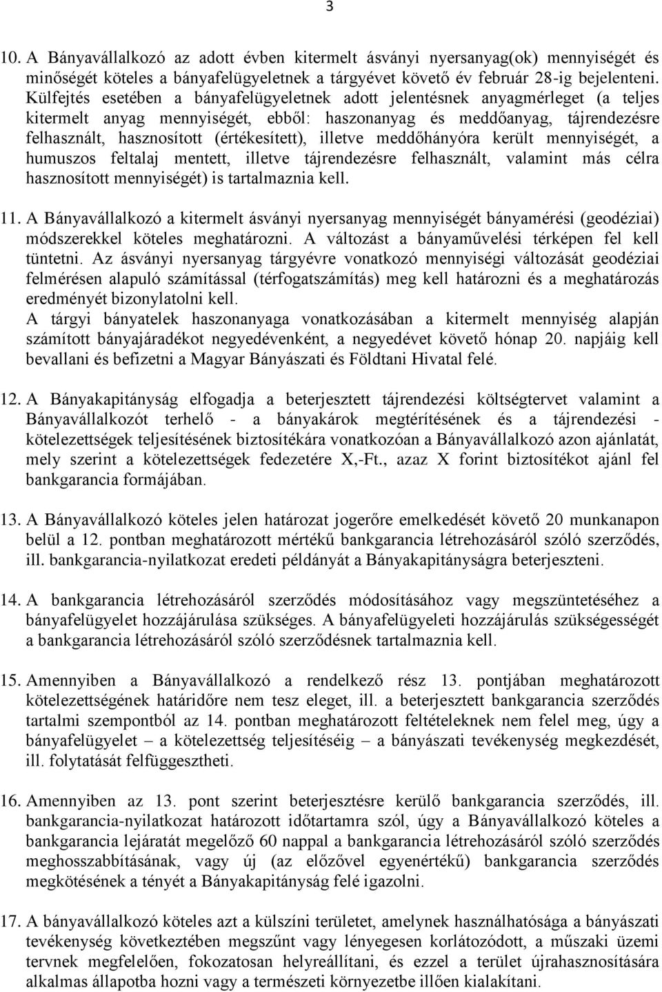 (értékesített), illetve meddőhányóra került mennyiségét, a humuszos feltalaj mentett, illetve tájrendezésre felhasznált, valamint más célra hasznosított mennyiségét) is tartalmaznia kell. 11.