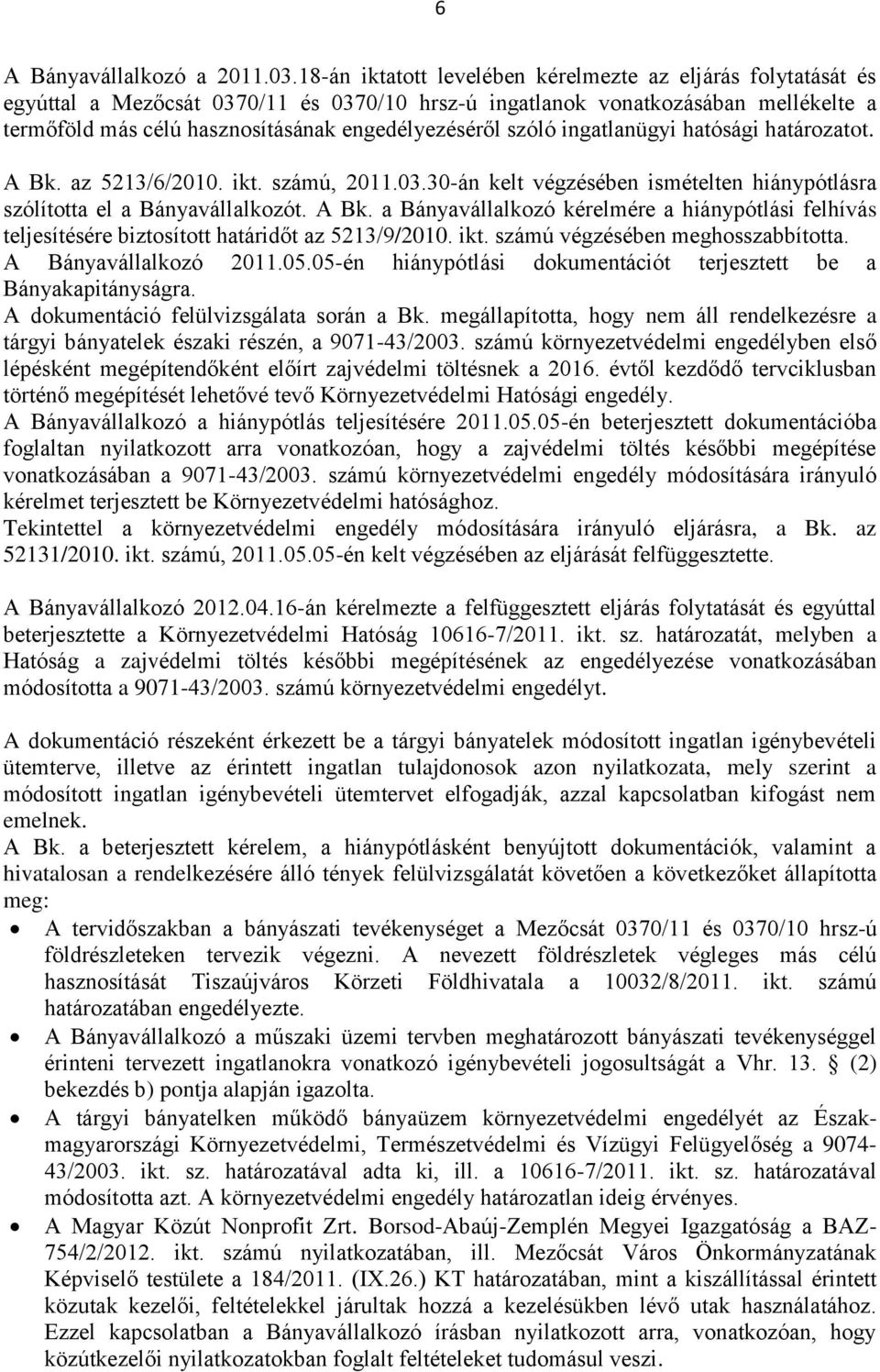 szóló ingatlanügyi hatósági határozatot. A Bk. az 5213/6/2010. ikt. számú, 2011.03.30-án kelt végzésében ismételten hiánypótlásra szólította el a Bányavállalkozót. A Bk. a Bányavállalkozó kérelmére a hiánypótlási felhívás teljesítésére biztosított határidőt az 5213/9/2010.