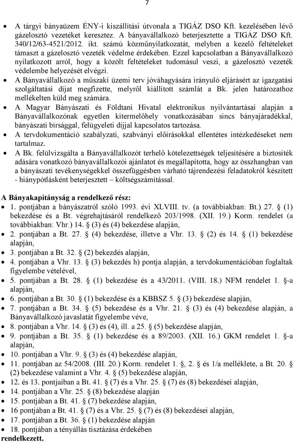 Ezzel kapcsolatban a Bányavállalkozó nyilatkozott arról, hogy a közölt feltételeket tudomásul veszi, a gázelosztó vezeték védelembe helyezését elvégzi.