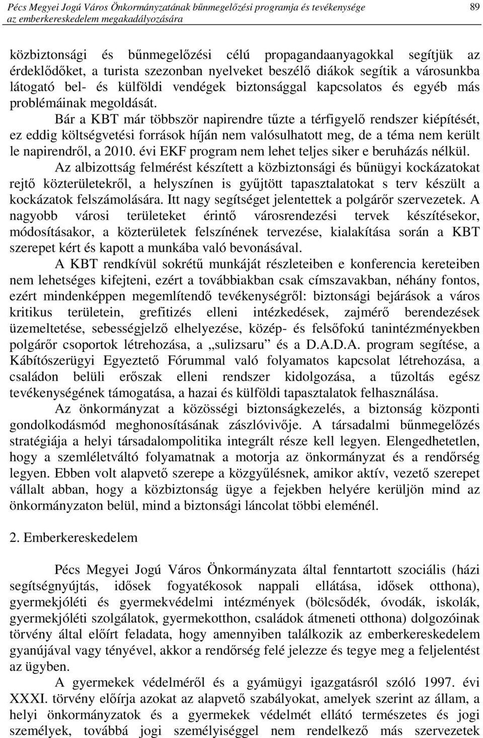 Bár a KBT már többször napirendre tőzte a térfigyelı rendszer kiépítését, ez eddig költségvetési források híján nem valósulhatott meg, de a téma nem került le napirendrıl, a 2010.