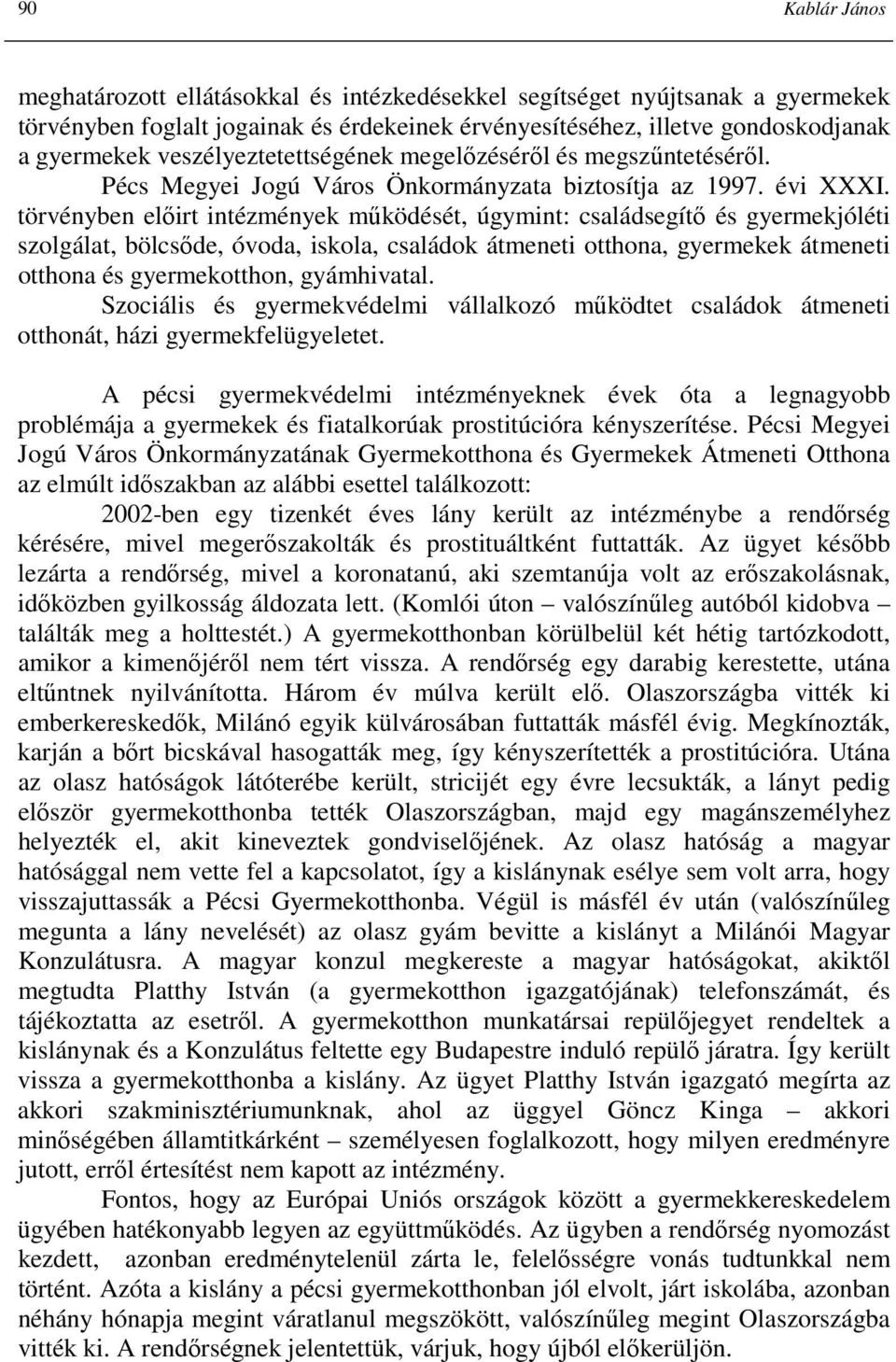 törvényben elıirt intézmények mőködését, úgymint: családsegítı és gyermekjóléti szolgálat, bölcsıde, óvoda, iskola, családok átmeneti otthona, gyermekek átmeneti otthona és gyermekotthon, gyámhivatal.