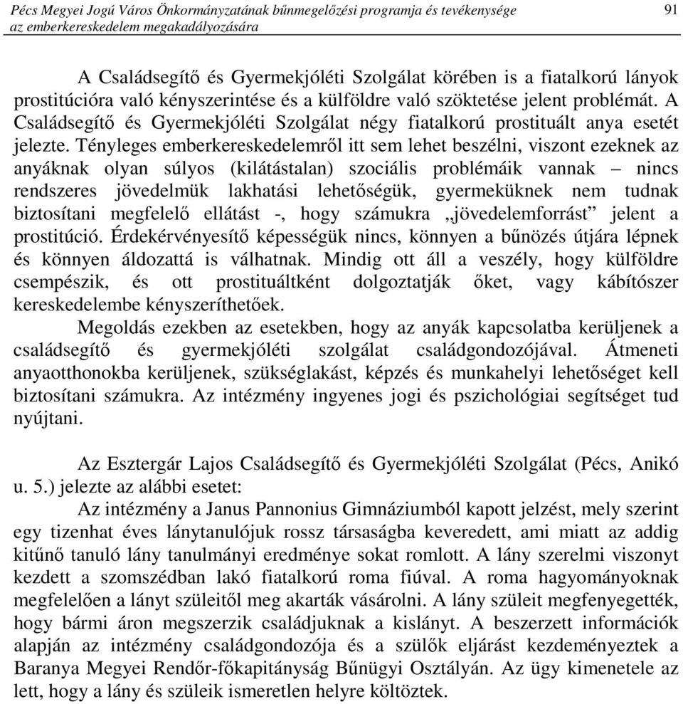 Tényleges emberkereskedelemrıl itt sem lehet beszélni, viszont ezeknek az anyáknak olyan súlyos (kilátástalan) szociális problémáik vannak nincs rendszeres jövedelmük lakhatási lehetıségük,