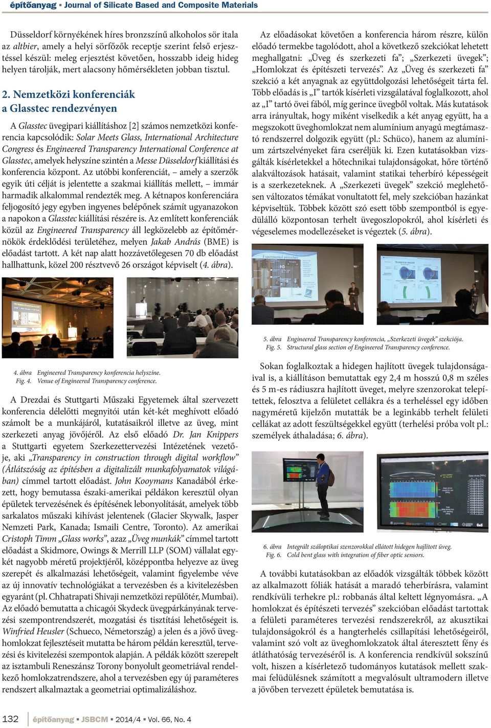 Nemzetközi konferenciák a Glasstec rendezvényen A Glasstec üvegipari kiállításhoz [2] számos nemzetközi konferencia kapcsolódik: Solar Meets Glass, International Architecture Congress és Engineered