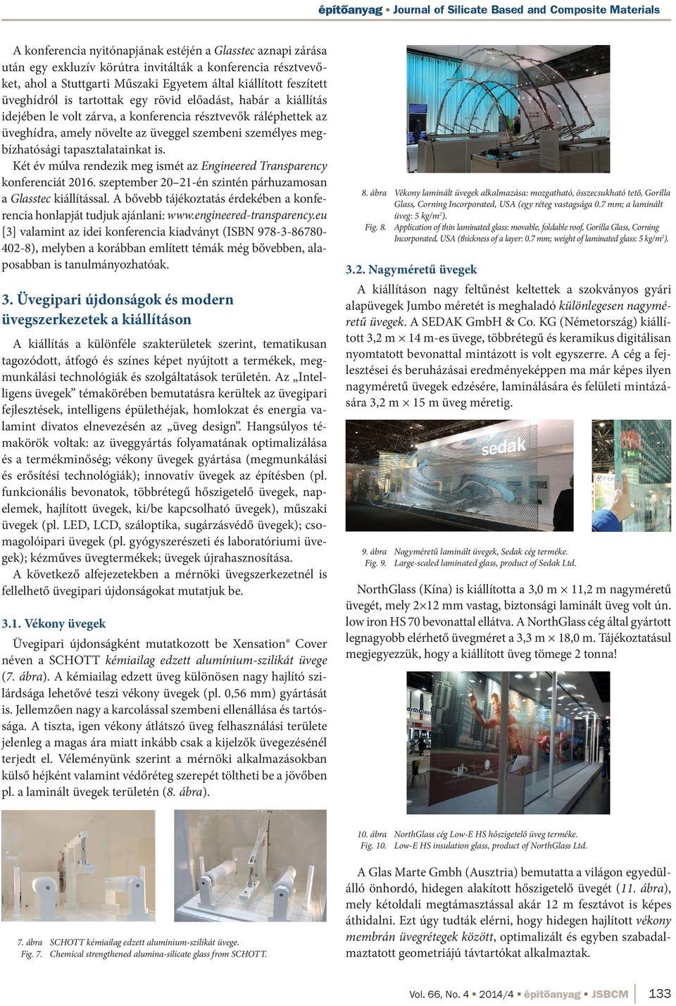 tapasztalatainkat is. Két év múlva rendezik meg ismét az Engineered Transparency konferenciát 2016. szeptember 20 21-én szintén párhuzamosan a Glasstec kiállítással.