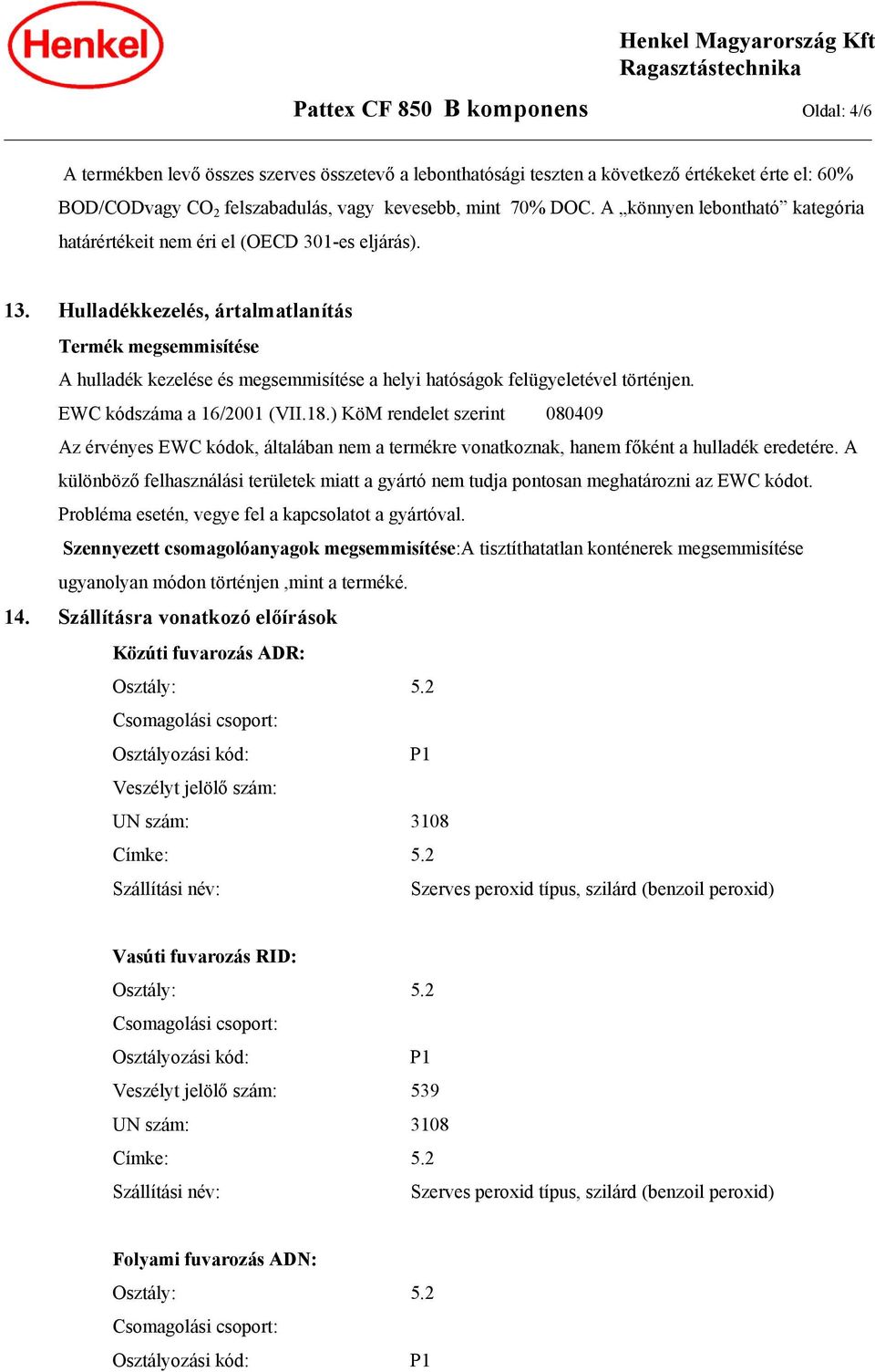 Hulladékkezelés, ártalmatlanítás Termék megsemmisítése A hulladék kezelése és megsemmisítése a helyi hatóságok felügyeletével történjen. EWC kódszáma a 16/2001 (VII.18.