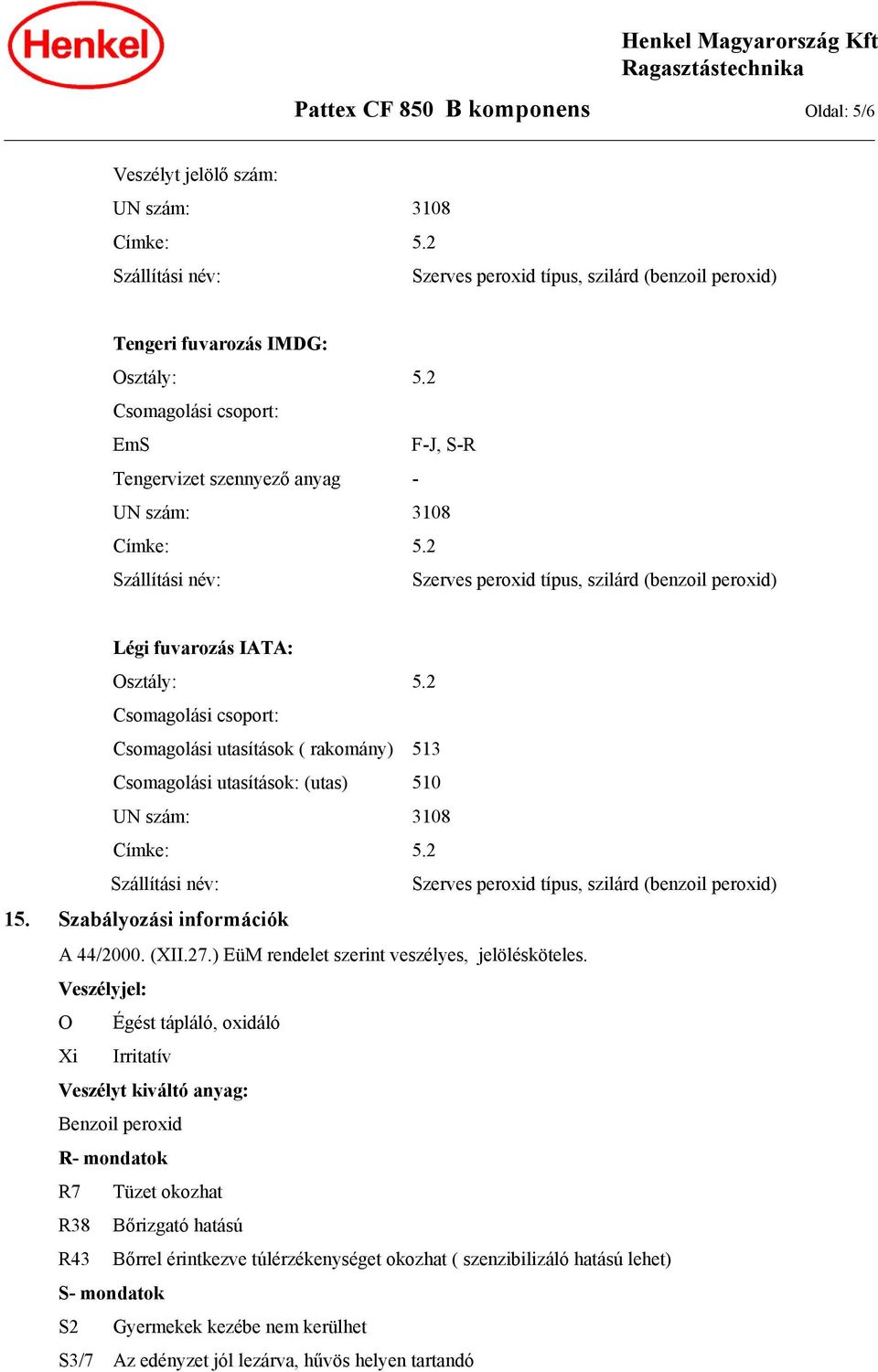 Veszélyjel: O Égést tápláló, oxidáló Xi Irritatív Veszélyt kiváltó anyag: Benzoil peroxid R- mondatok R7 Tüzet okozhat R38 Bőrizgató hatású R43 Bőrrel