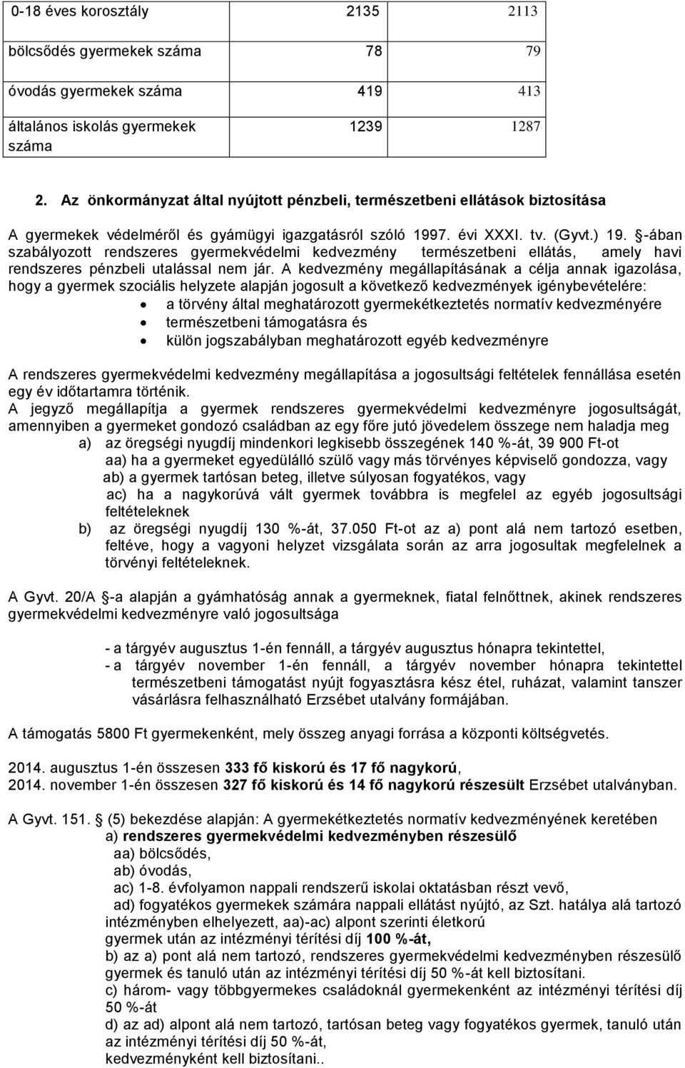 -ában szabályozott rendszeres gyermekvédelmi kedvezmény természetbeni ellátás, amely havi rendszeres pénzbeli utalással nem jár.