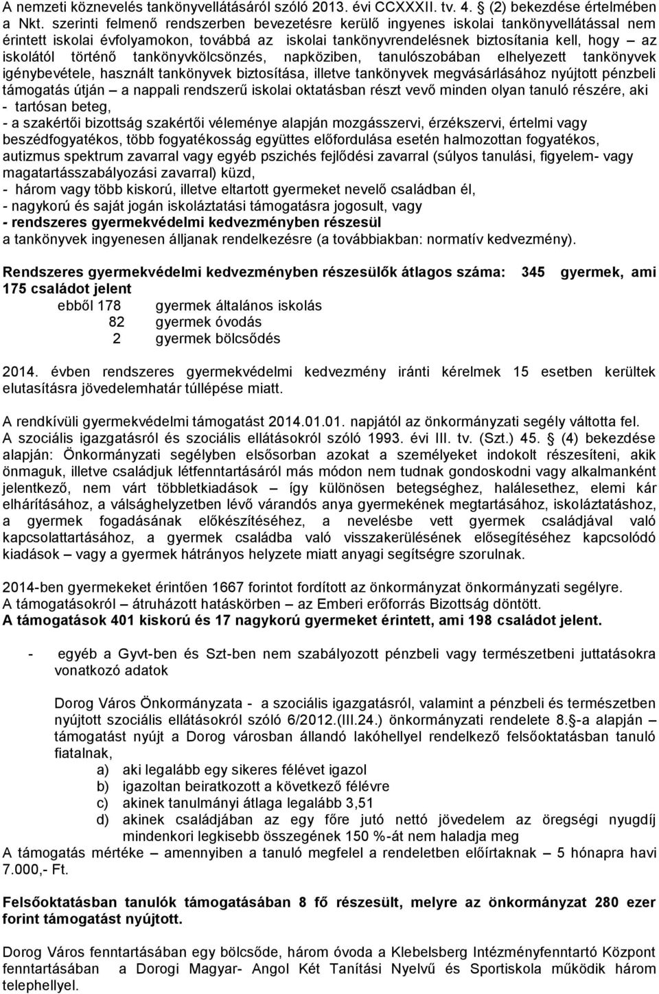 történő tankönyvkölcsönzés, napköziben, tanulószobában elhelyezett tankönyvek igénybevétele, használt tankönyvek biztosítása, illetve tankönyvek megvásárlásához nyújtott pénzbeli támogatás útján a