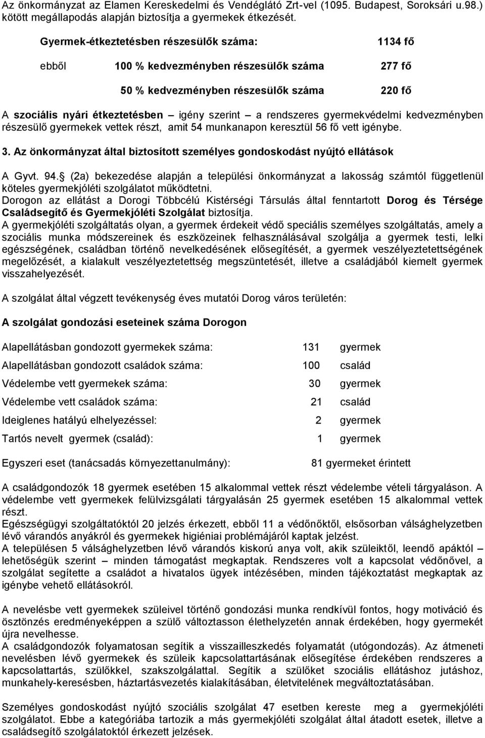 gyermekvédelmi kedvezményben részesülő gyermekek vettek részt, amit 54 munkanapon keresztül 56 fő vett igénybe. 3. Az önkormányzat által biztosított személyes gondoskodást nyújtó ellátások A Gyvt. 94.