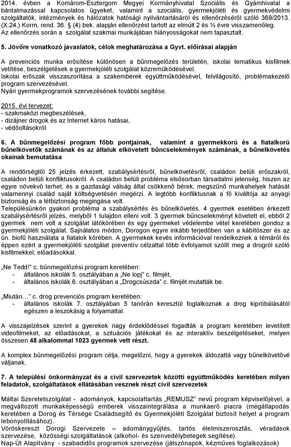 Az ellenőrzés során a szolgálat szakmai munkájában hiányosságokat nem tapasztalt. 5. Jövőre vonatkozó javaslatok, célok meghatározása a Gyvt.