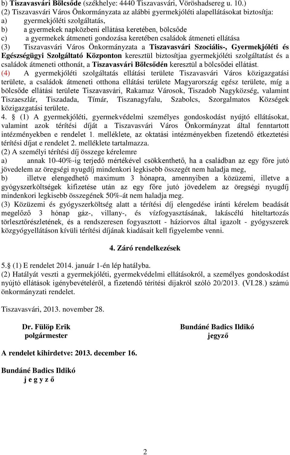 átmeneti gondozása keretében családok átmeneti ellátása (3) Tiszavasvári Város Önkormányzata a Tiszavasvári Szociális-, Gyermekjóléti és Egészségügyi Szolgáltató Központon keresztül biztosítjaa