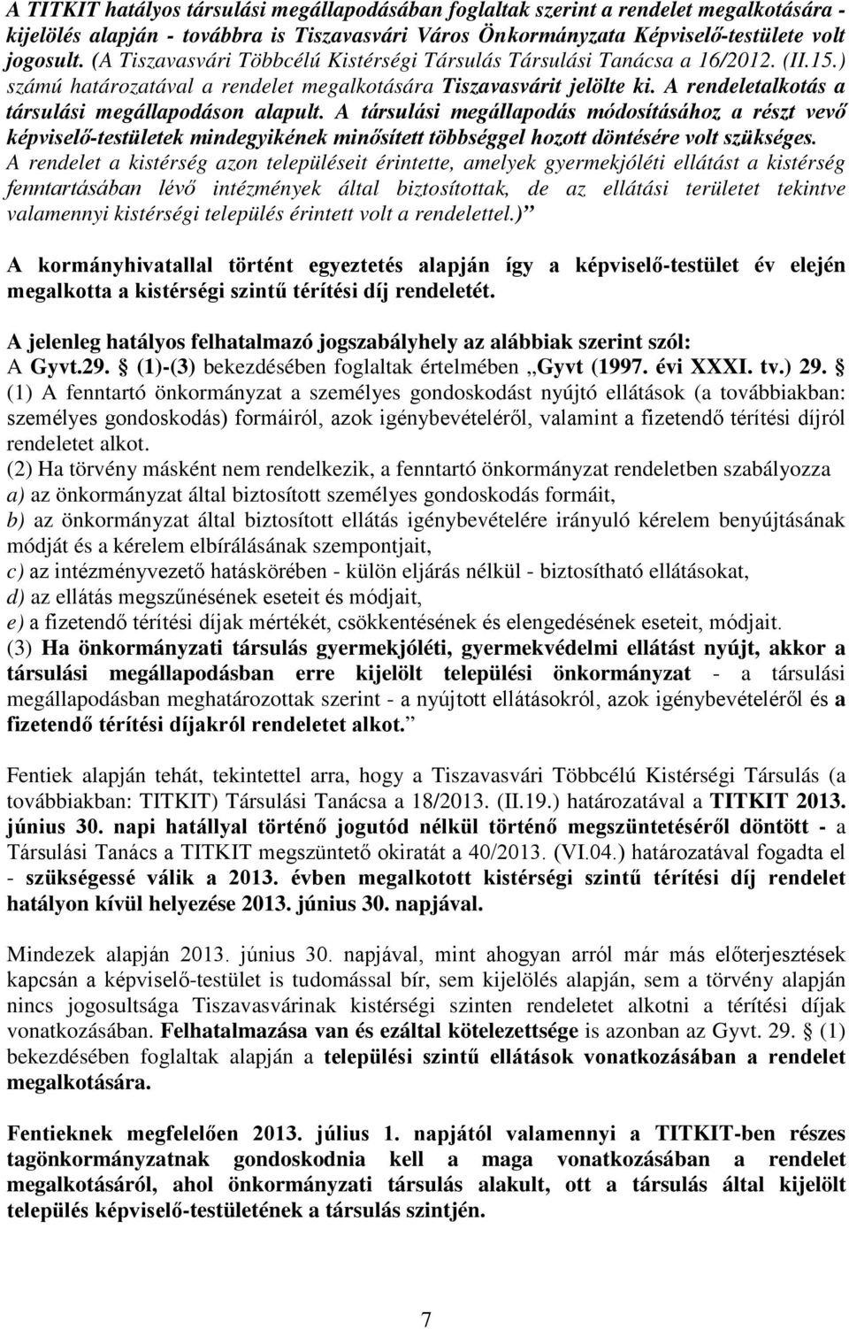 A rendeletalkotás a társulási megállapodáson alapult. A társulási megállapodás módosításához a részt vevő képviselő-testületek mindegyikének minősített többséggel hozott döntésére volt szükséges.