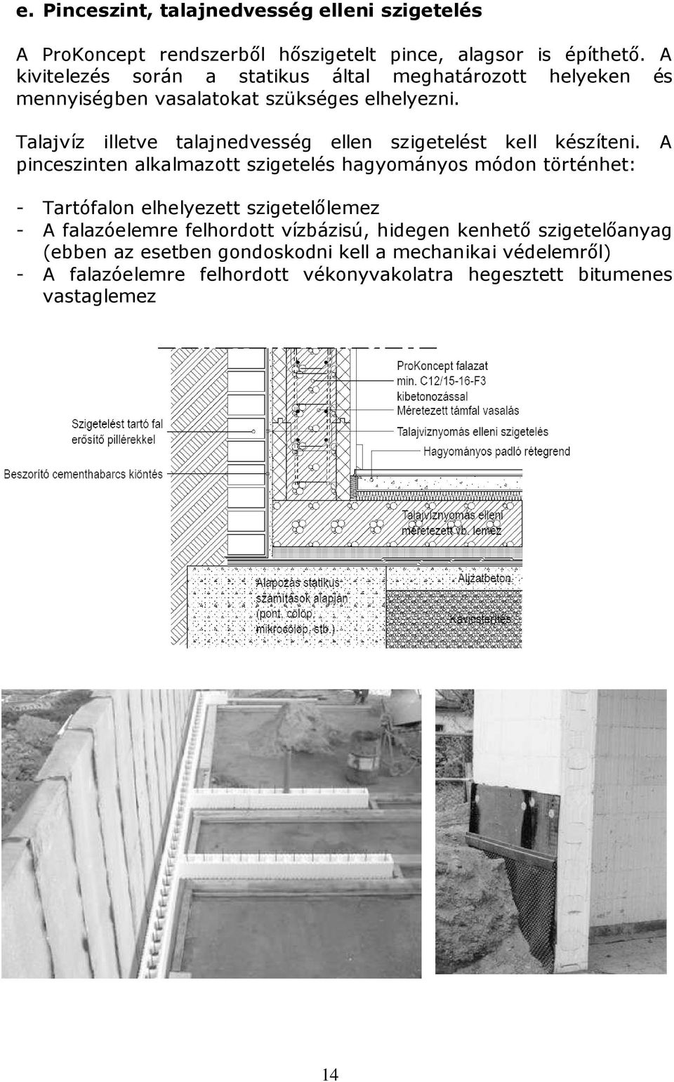 Talajvíz illetve talajnedvesség ellen szigetelést kell készíteni.