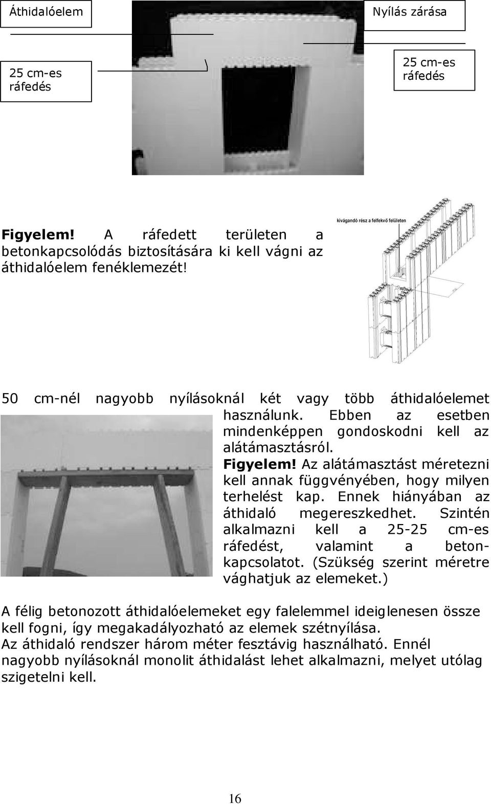 Az alátámasztást méretezni kell annak függvényében, hogy milyen terhelést kap. Ennek hiányában az áthidaló megereszkedhet. Szintén alkalmazni kell a 25-25 cm-es ráfedést, valamint a betonkapcsolatot.