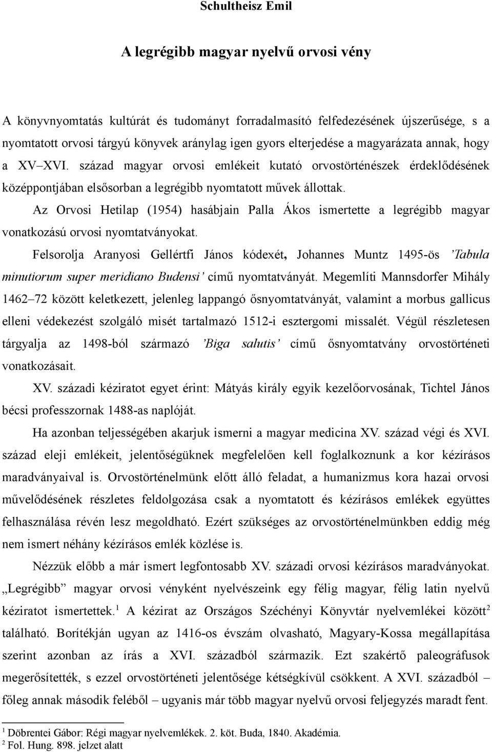 Az Orvosi Hetilap (1954) hasábjain Palla Ákos ismertette a legrégibb magyar vonatkozású orvosi nyomtatványokat.