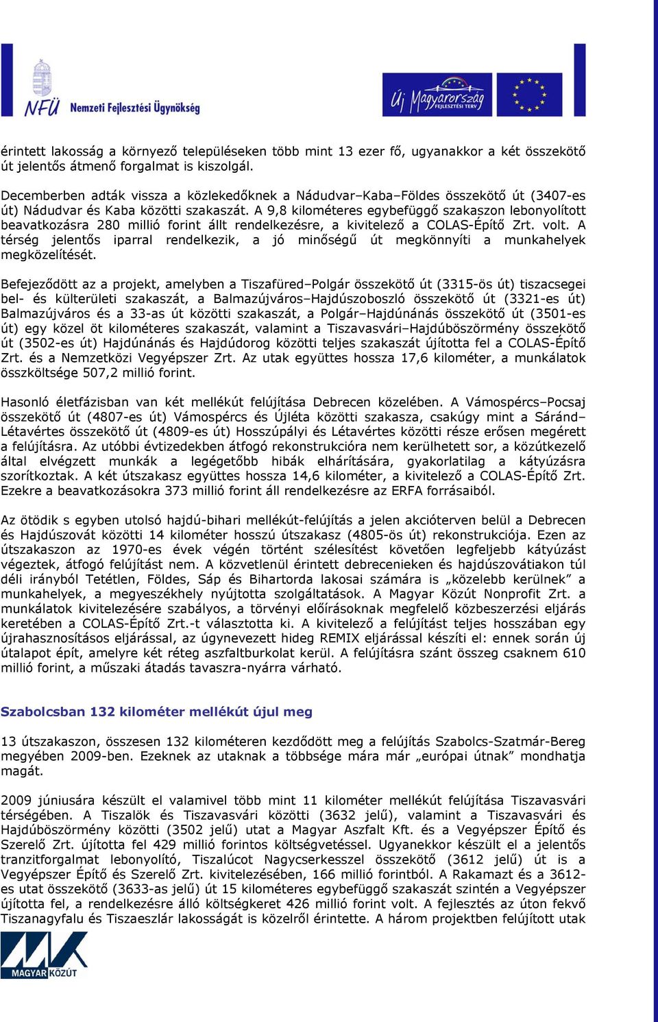 A 9,8 kilométeres egybefüggő szakaszon lebonyolított beavatkozásra 280 millió forint állt rendelkezésre, a kivitelező a COLAS-Építő Zrt. volt.