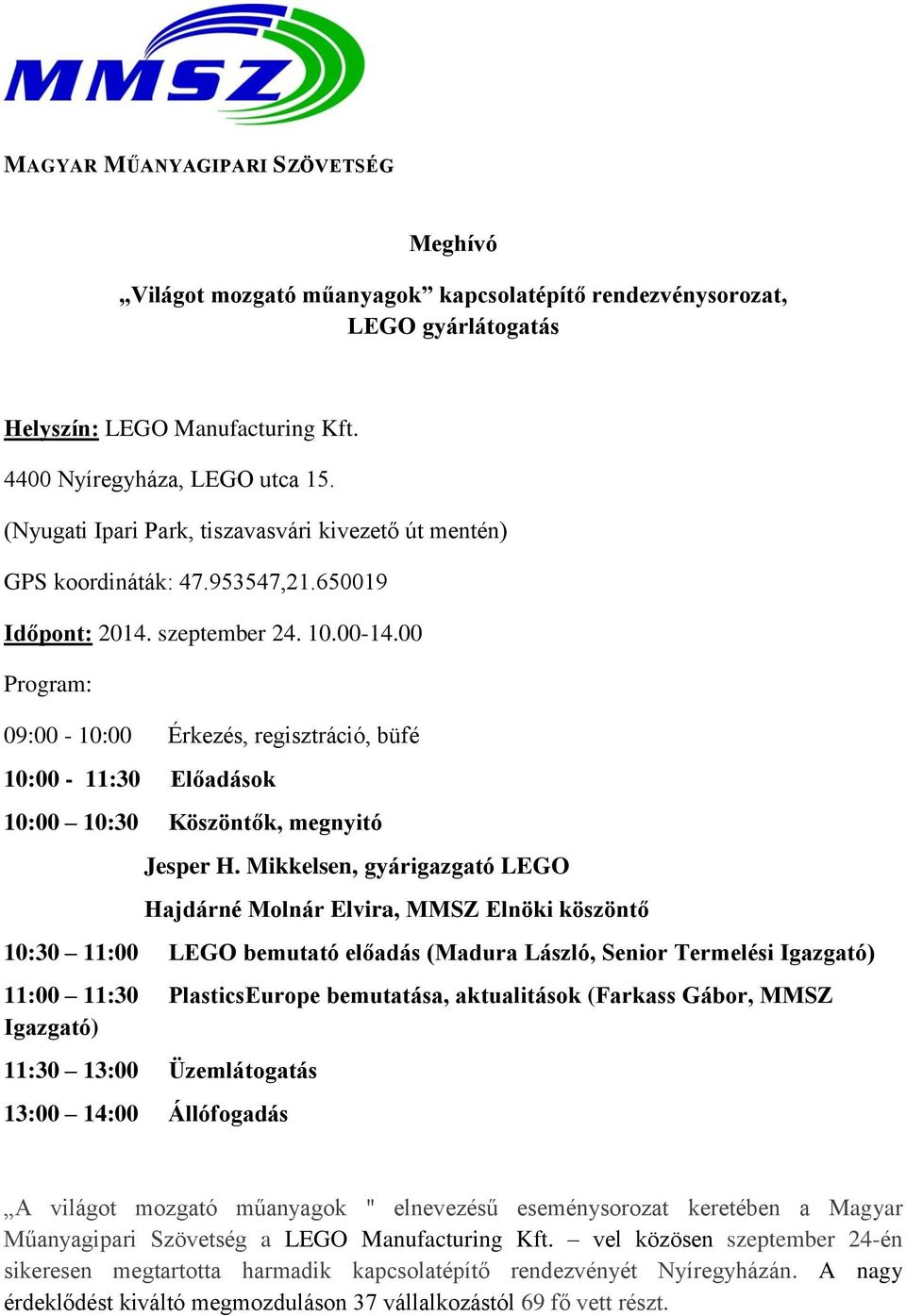 00 Program: 09:00-10:00 Érkezés, regisztráció, büfé 10:00-11:30 Előadások 10:00 10:30 Köszöntők, megnyitó Jesper H.