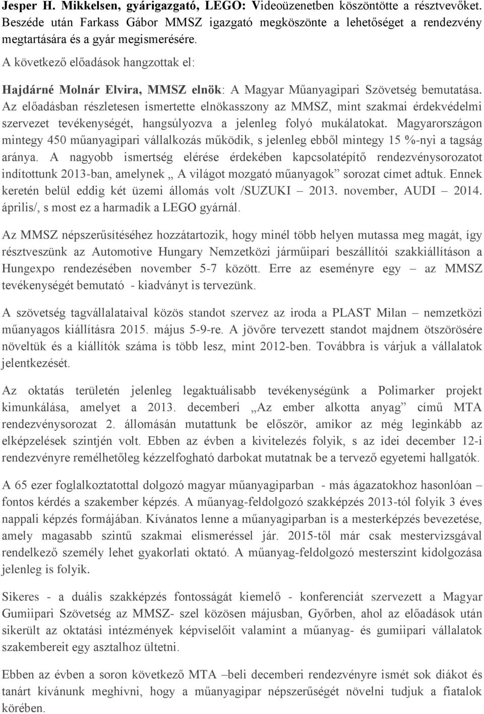 A következő előadások hangzottak el: Hajdárné Molnár Elvira, MMSZ elnök: A Magyar Műanyagipari Szövetség bemutatása.