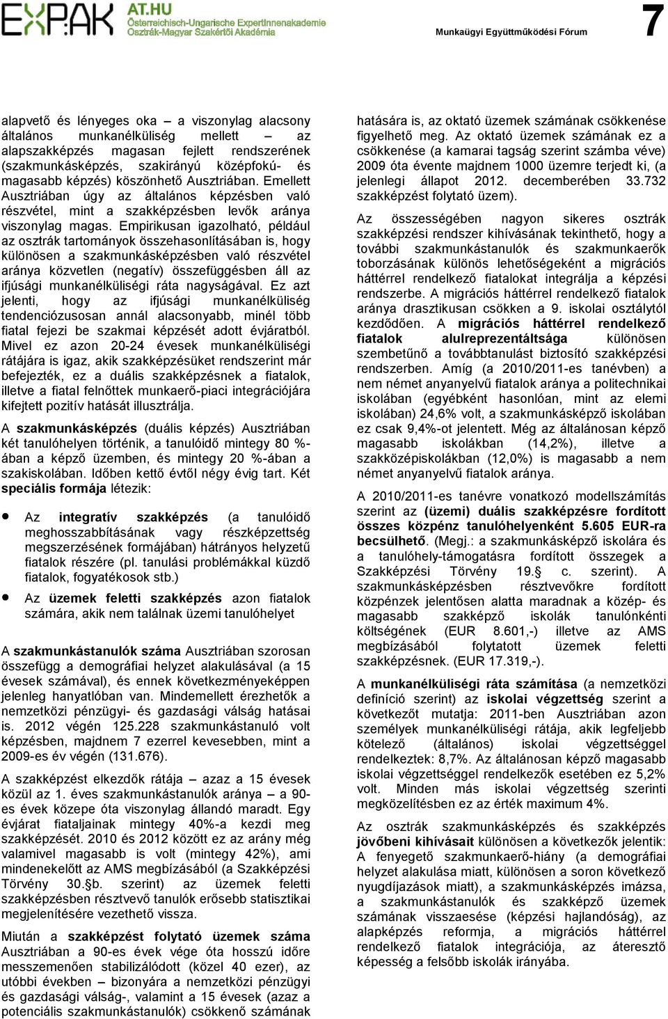 Empirikusan igazolható, például az osztrák tartományok összehasonlításában is, hogy különösen a szakmunkásképzésben való részvétel aránya közvetlen (negatív) összefüggésben áll az ifjúsági