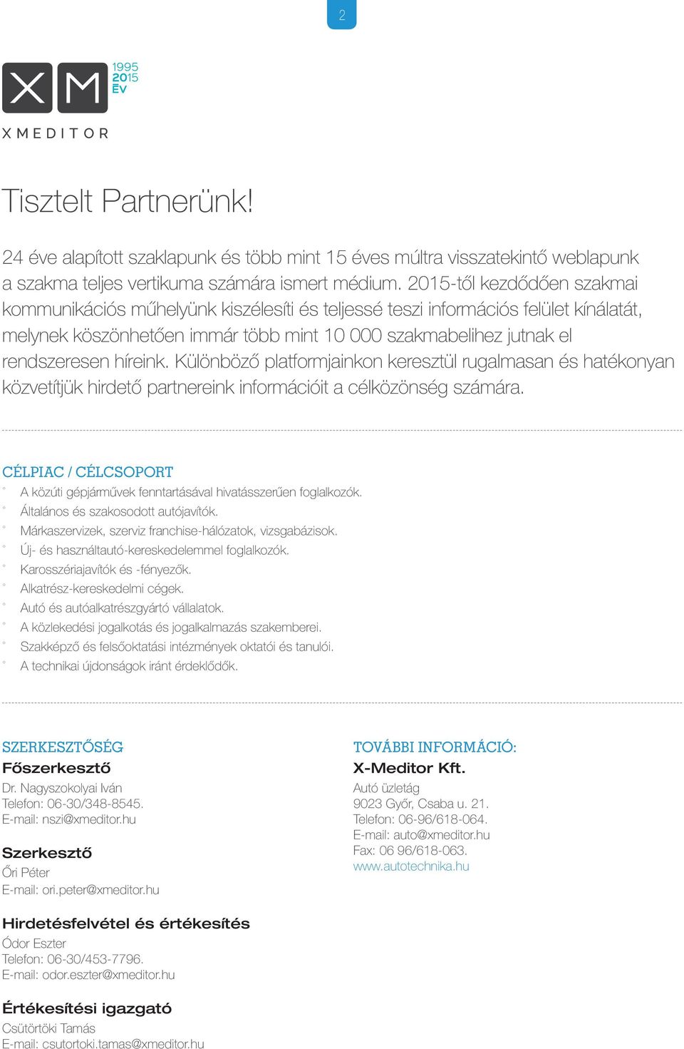 híreink. Különböző platformjainkon keresztül rugalmasan és hatékonyan közvetítjük hirdető partnereink információit a célközönség számára.