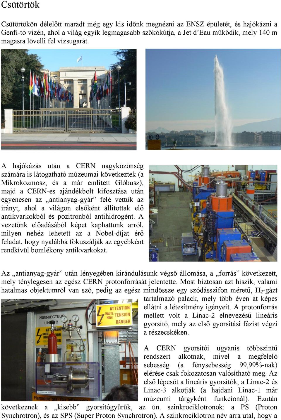 A hajókázás után a CERN nagyközönség számára is látogatható múzeumai következtek (a Mikrokozmosz, és a már említett Glóbusz), majd a CERN-es ajándékbolt kifosztása után egyenesen az antianyag-gyár