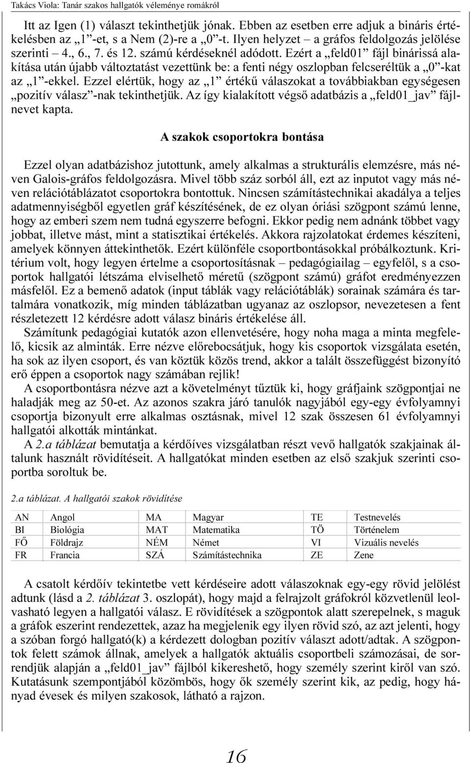 Ezért a feld01 fájl binárissá alakítása után újabb változtatást vezettünk be: a fenti négy oszlopban felcseréltük a 0 -kat az 1 -ekkel.