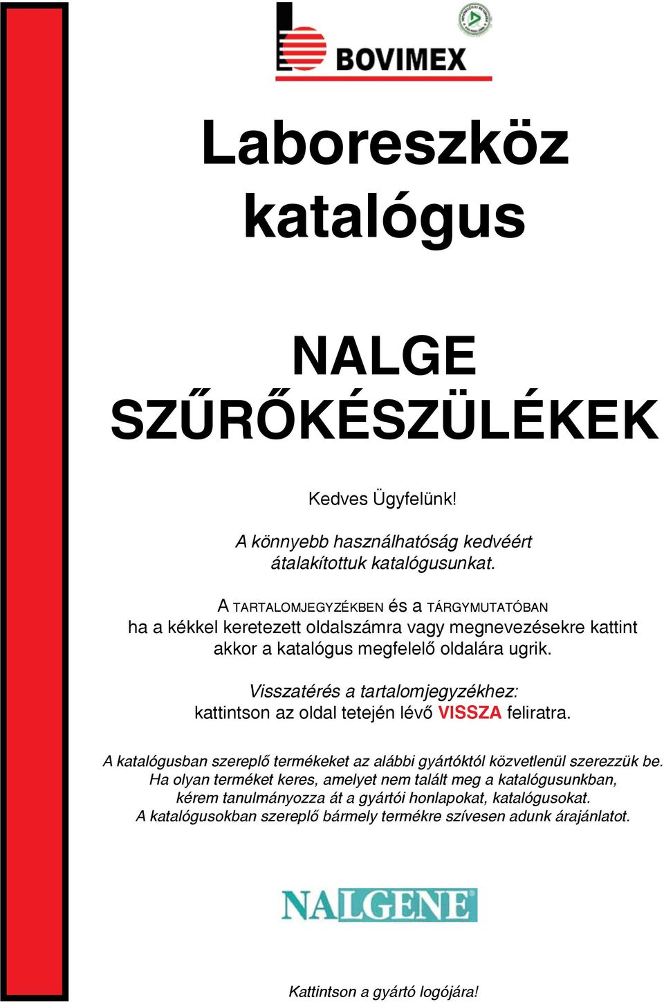 Visszatérés a tartalomjegyzékhez: kattintson az oldal tetején lévő VISSZA feliratra. A katalógusban szereplő termékeket az alábbi gyártóktól közvetlenül szerezzük be.