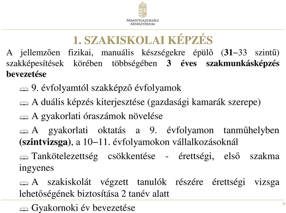 évfolyamtól szakképzı évfolyamok A duális képzés kiterjesztése (gazdasági kamarák szerepe) A gyakorlati óraszámok növelése A gyakorlati