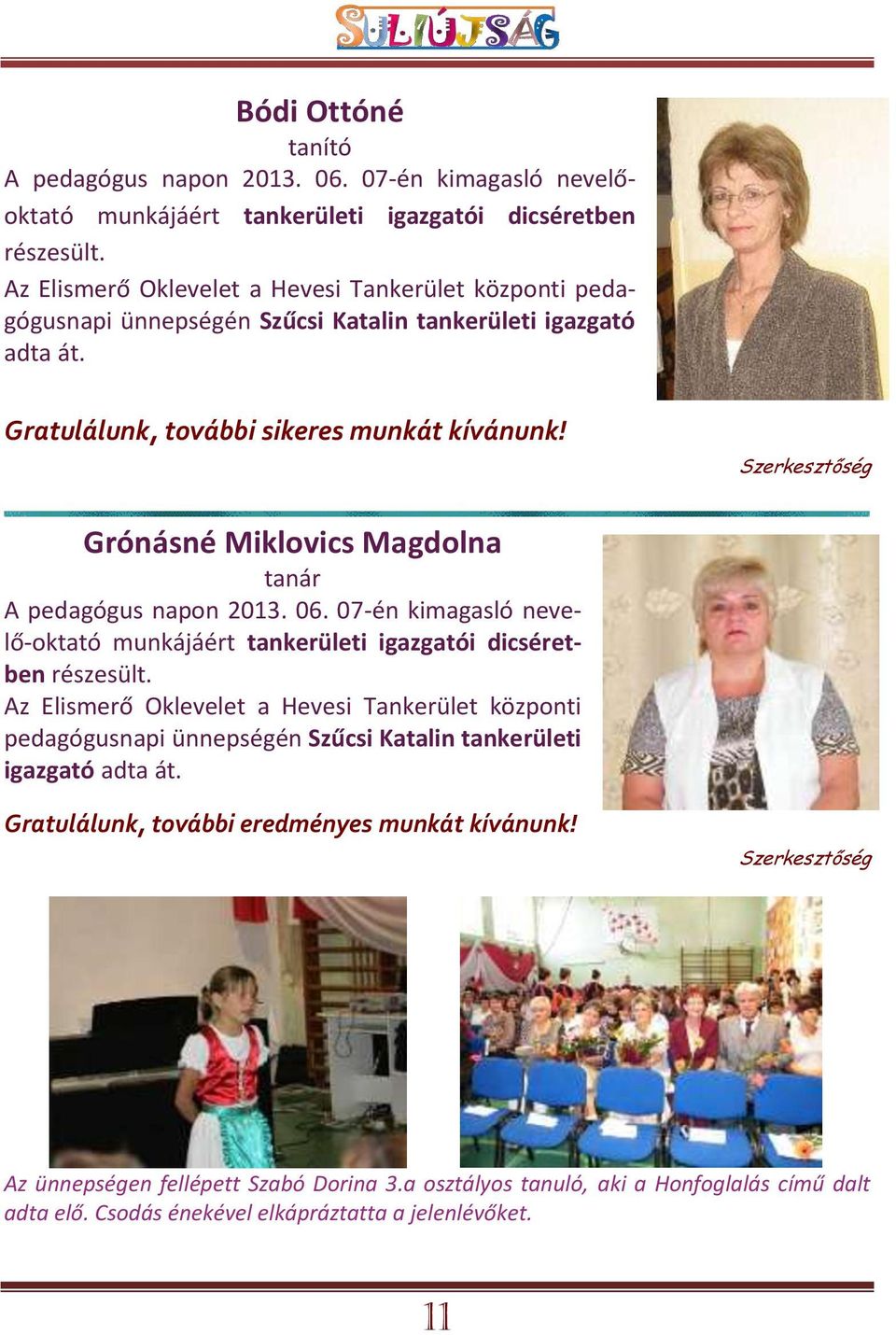 Szerkesztőség Grónásné Miklovics Magdolna tanár A pedagógus napon 2013. 06. 07-én kimagasló nevelő-oktató munkájáért tankerületi igazgatói dicséretben részesült.
