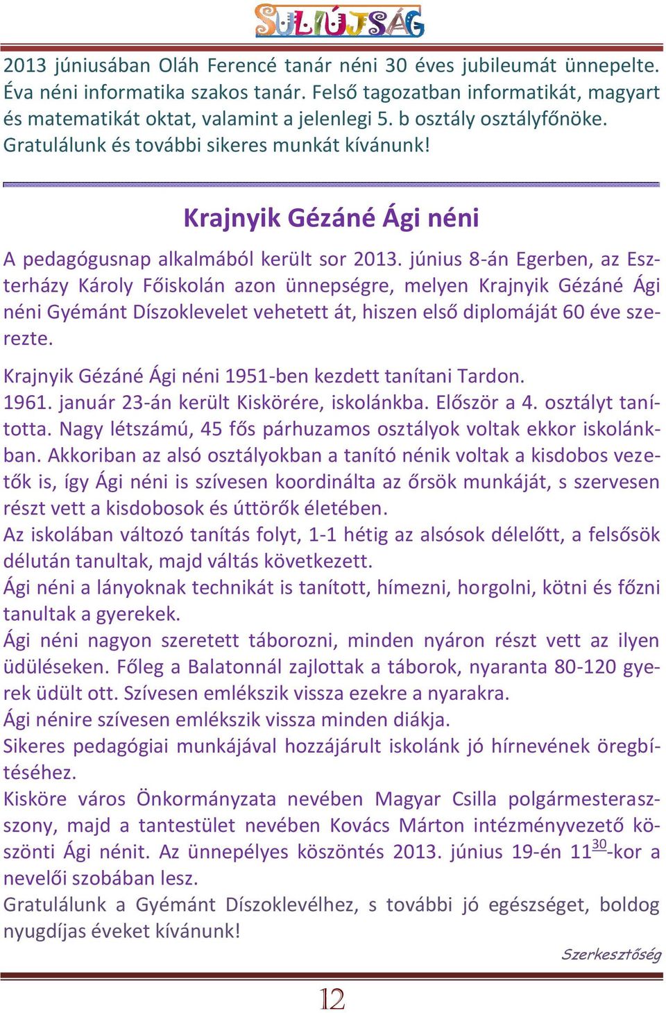 június 8-án Egerben, az Eszterházy Károly Főiskolán azon ünnepségre, melyen Krajnyik Gézáné Ági néni Gyémánt Díszoklevelet vehetett át, hiszen első diplomáját 60 éve szerezte.