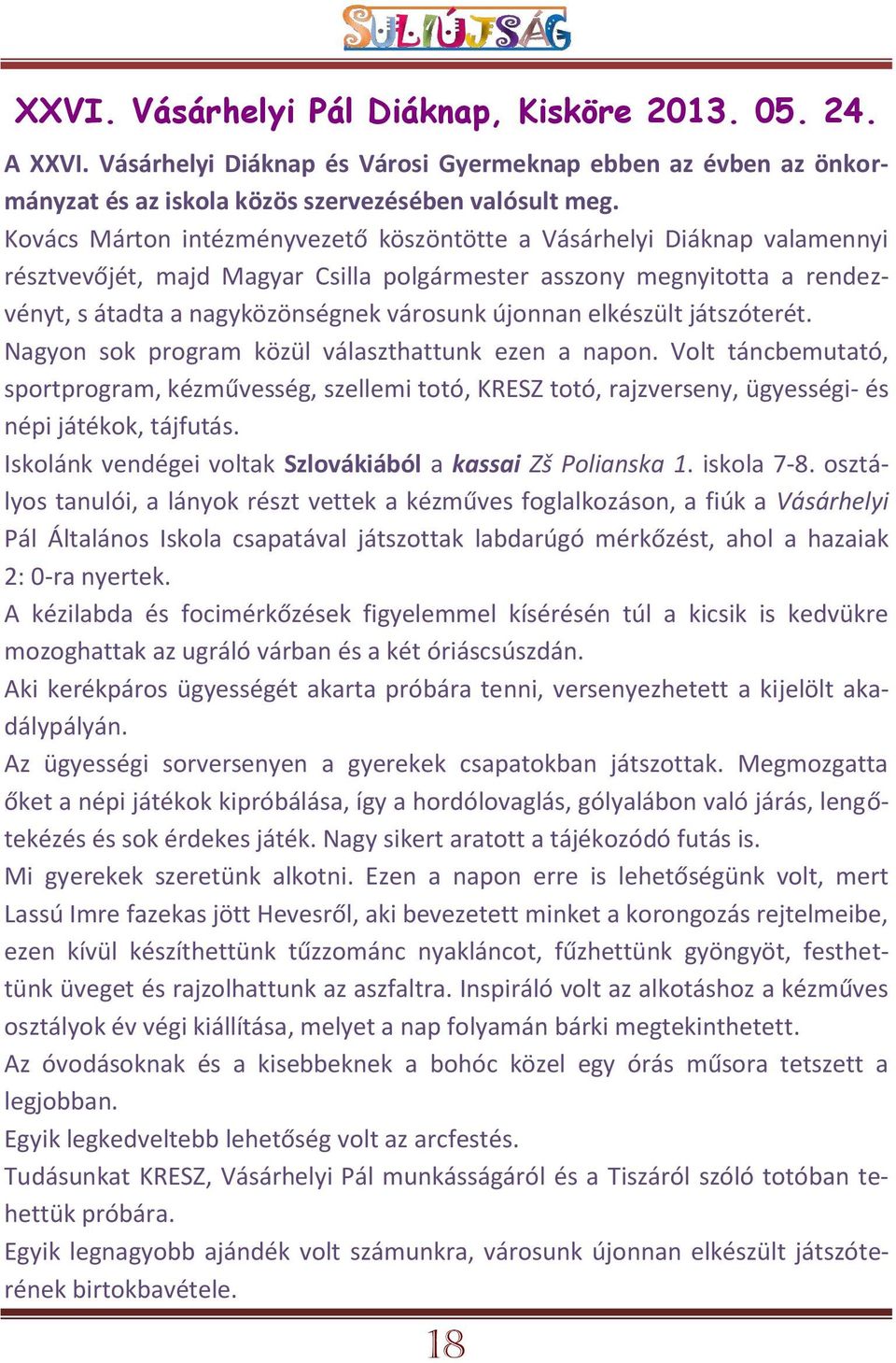 elkészült játszóterét. Nagyon sok program közül választhattunk ezen a napon. Volt táncbemutató, sportprogram, kézművesség, szellemi totó, KRESZ totó, rajzverseny, ügyességi- és népi játékok, tájfutás.