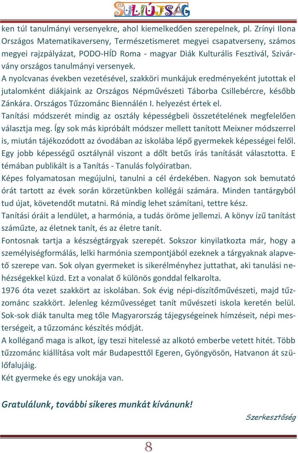 A nyolcvanas években vezetésével, szakköri munkájuk eredményeként jutottak el jutalomként diákjaink az Országos Népművészeti Táborba Csillebércre, később Zánkára. Országos Tűzzománc Biennálén I.