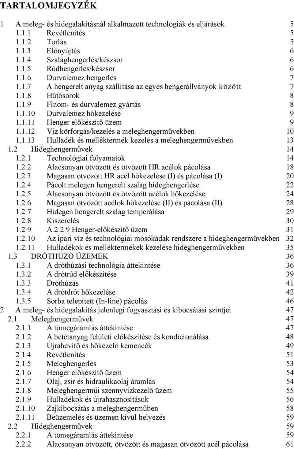 1.12 Víz körforgás/kezelés a meleghengerművekben 10 1.1.13 Hulladék és melléktermék kezelés a meleghengerművekben 13 1.2 Hideghengerművek 14 1.2.1 Technológiai folyamatok 14 1.2.2 Alacsonyan ötvözött és ötvözött HR acélok pácolása 18 1.