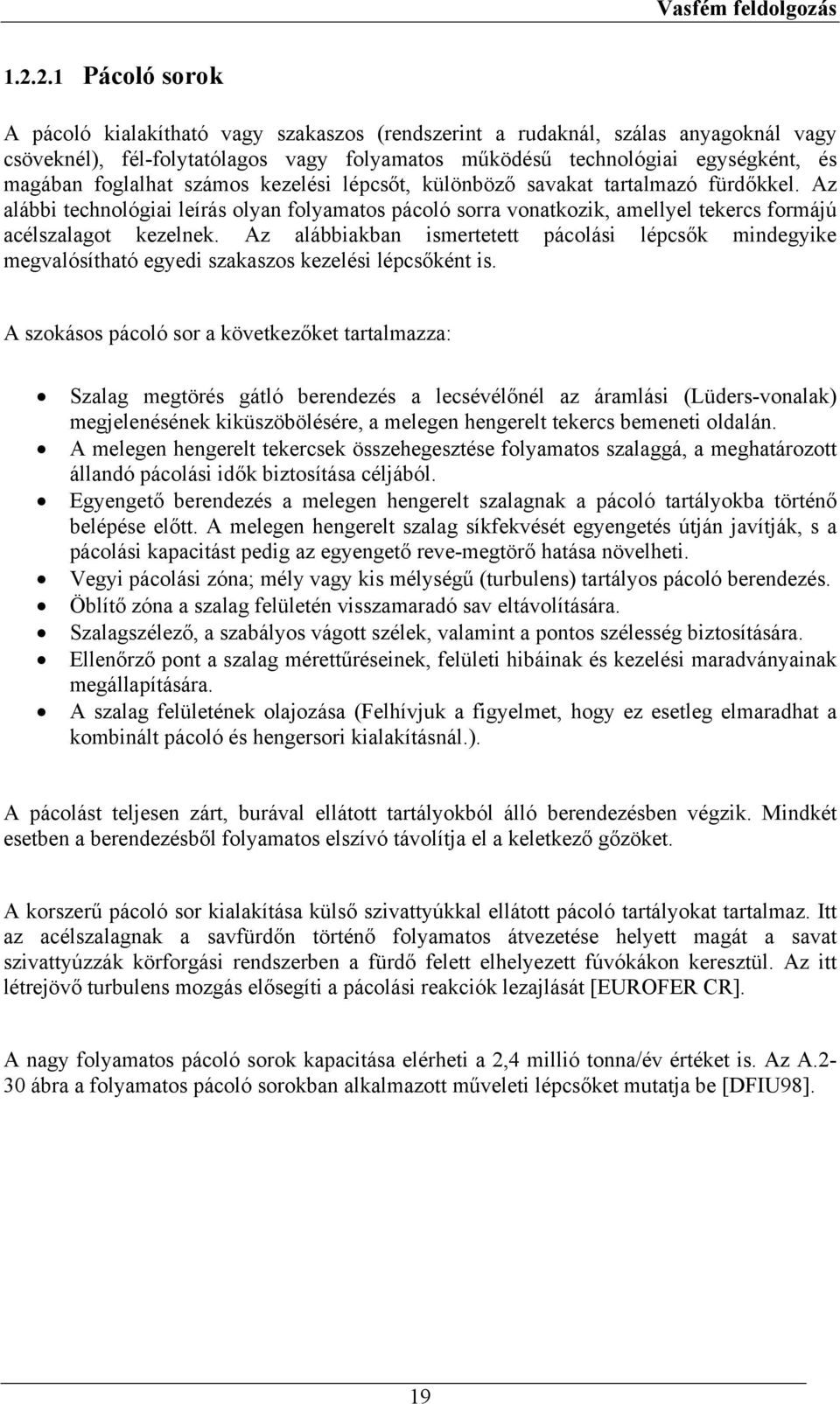 Az alábbiakban ismertetett pácolási lépcsők mindegyike megvalósítható egyedi szakaszos kezelési lépcsőként is.