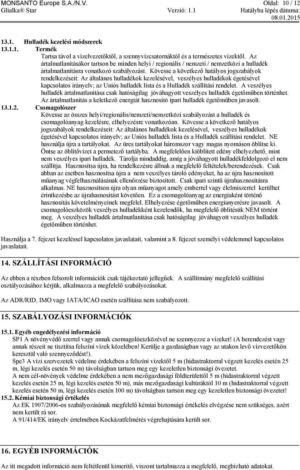 Kövesse a következő hatályos jogszabályok rendelkezéseit: Az általános hulladékok kezelésével, veszélyes hulladékok égetésével kapcsolatos irányelv; az Uniós hulladék lista és a Hulladék szállítási