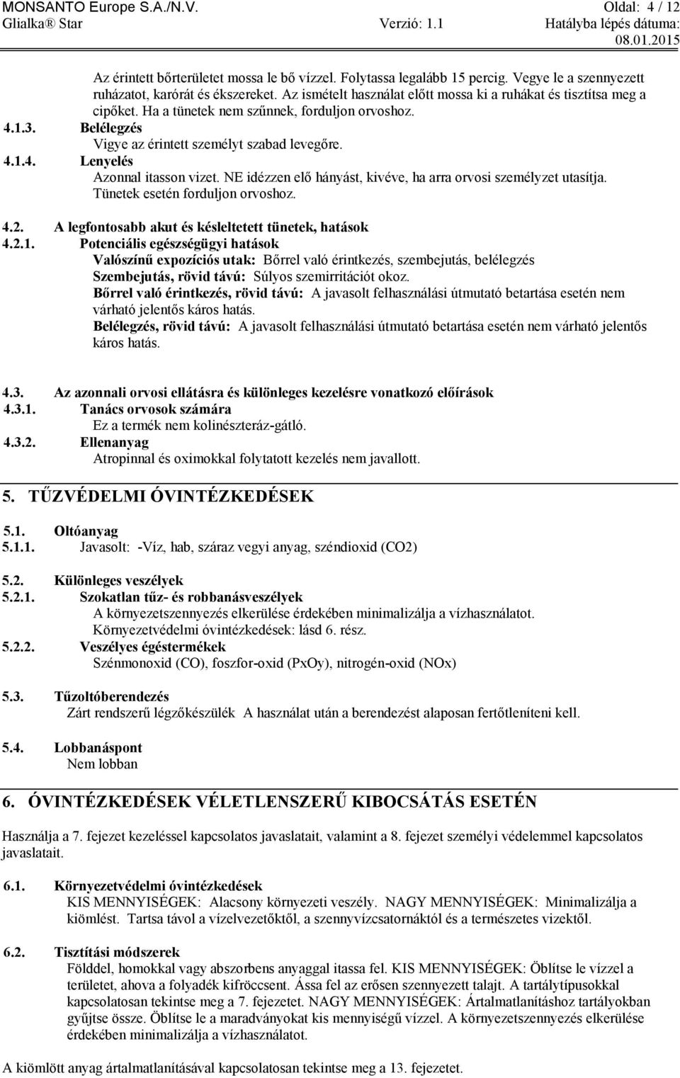 NE idézzen elő hányást, kivéve, ha arra orvosi személyzet utasítja. Tünetek esetén forduljon orvoshoz. 4.2. A legfontosabb akut és késleltetett tünetek, hatások 4.2.1.