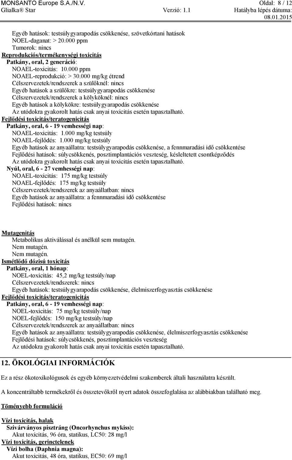 000 mg/kg étrend Célszervezetek/rendszerek a szülőknél: nincs Egyéb hatások a szülőkre: testsúlygyarapodás csökkenése Célszervezetek/rendszerek a kölyköknél: nincs Egyéb hatások a kölykökre: