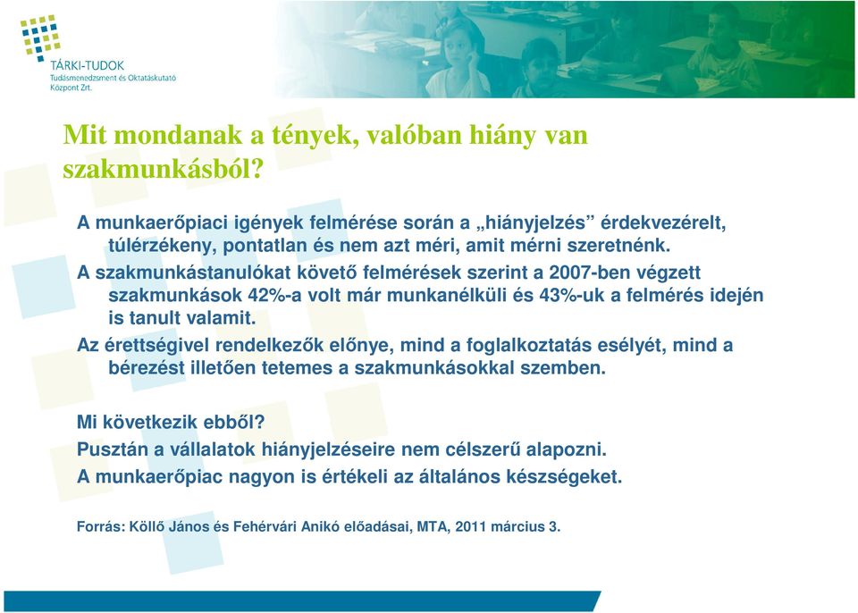 A szakmunkástanulókat követı felmérések szerint a 2007-ben végzett szakmunkások 42%-a volt már munkanélküli és 43%-uk a felmérés idején is tanult valamit.