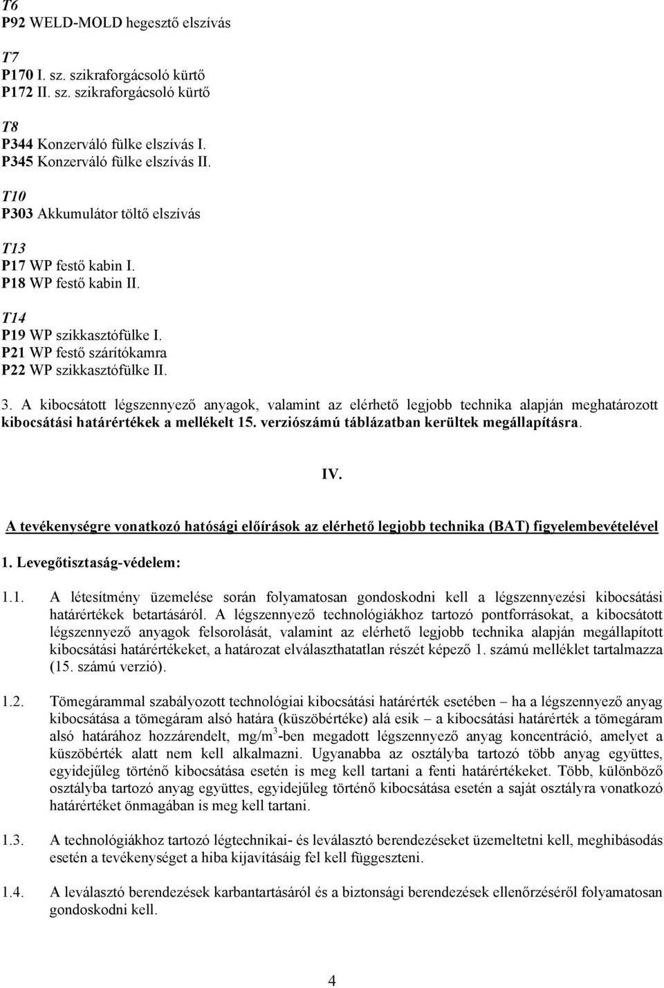 A kibocsátott légszennyező anyagok, valamint az elérhető legjobb technika alapján meghatározott kibocsátási határértékek a mellékelt 15. verziószámú táblázatban kerültek megállapításra. IV.