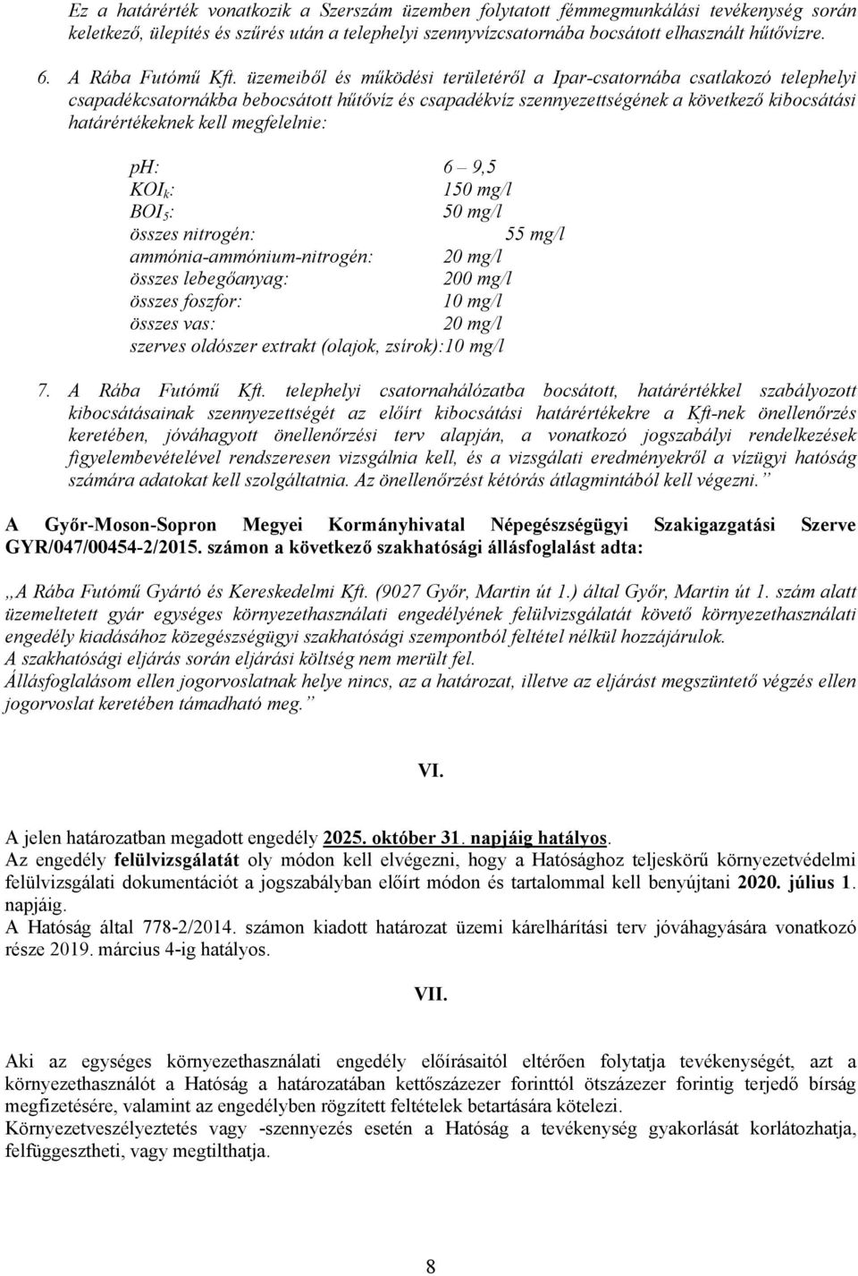 üzemeiből és működési területéről a Ipar-csatornába csatlakozó telephelyi csapadékcsatornákba bebocsátott hűtővíz és csapadékvíz szennyezettségének a következő kibocsátási határértékeknek kell