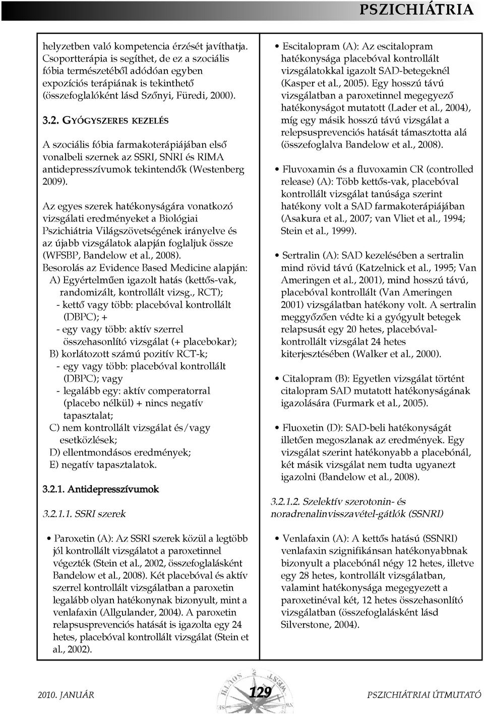 00). 3.2. GYÓGYSZERES KEZELÉS A szociális fóbia farmakoterápiájában elsõ vonalbeli szernek az SSRI, SNRI és RIMA antidepresszívumok tekintendõk (Westenberg 2009).