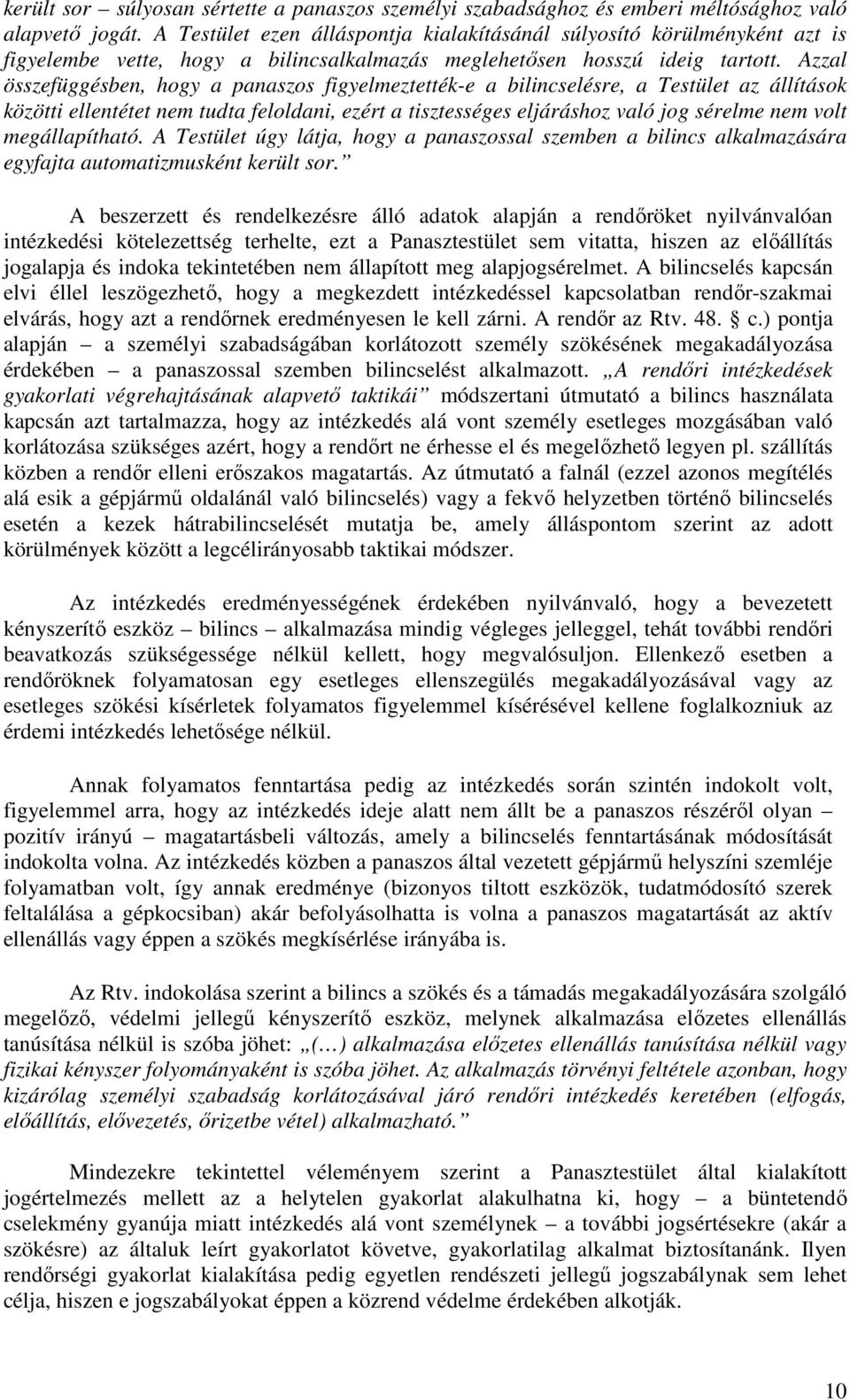 Azzal összefüggésben, hogy a panaszos figyelmeztették-e a bilincselésre, a Testület az állítások közötti ellentétet nem tudta feloldani, ezért a tisztességes eljáráshoz való jog sérelme nem volt