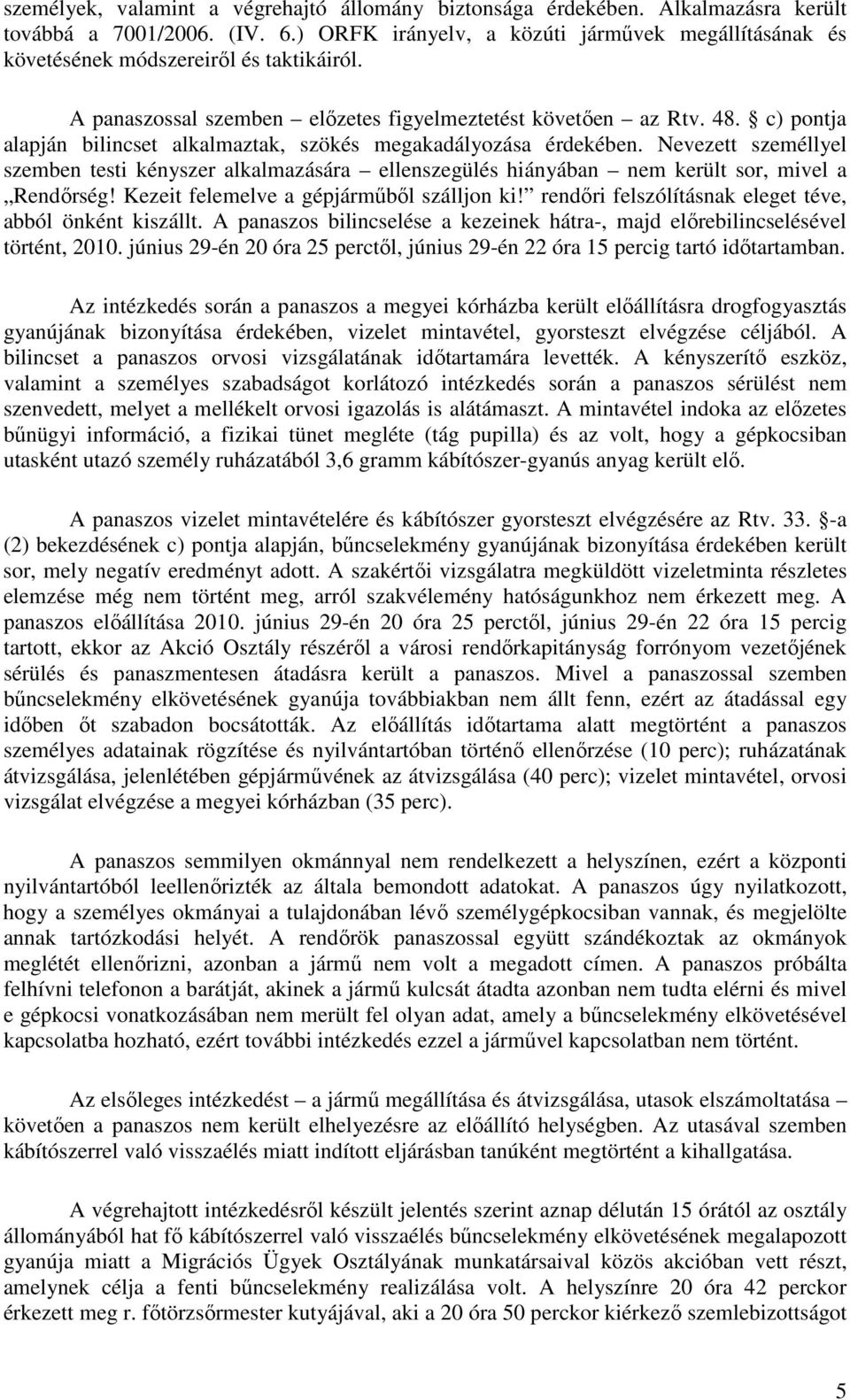 c) pontja alapján bilincset alkalmaztak, szökés megakadályozása érdekében. Nevezett személlyel szemben testi kényszer alkalmazására ellenszegülés hiányában nem került sor, mivel a Rendőrség!