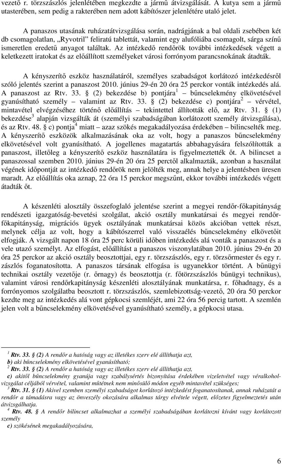 anyagot találtak. Az intézkedő rendőrök további intézkedések végett a keletkezett iratokat és az előállított személyeket városi forrónyom parancsnokának átadták.