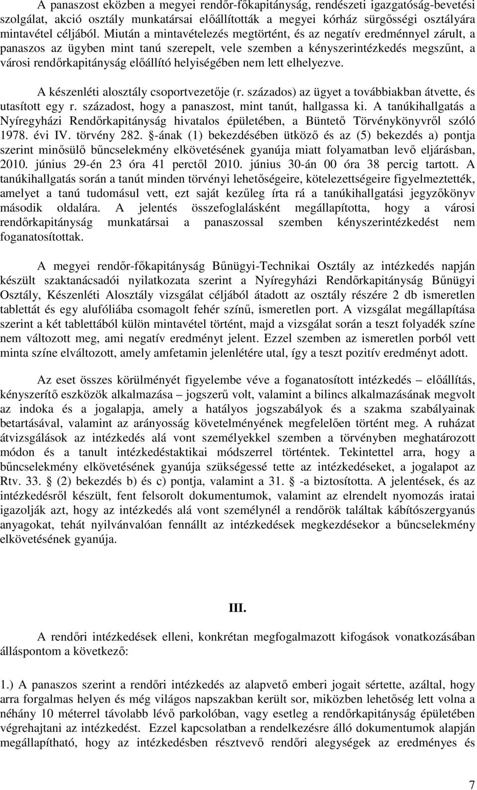 helyiségében nem lett elhelyezve. A készenléti alosztály csoportvezetője (r. százados) az ügyet a továbbiakban átvette, és utasított egy r. századost, hogy a panaszost, mint tanút, hallgassa ki.