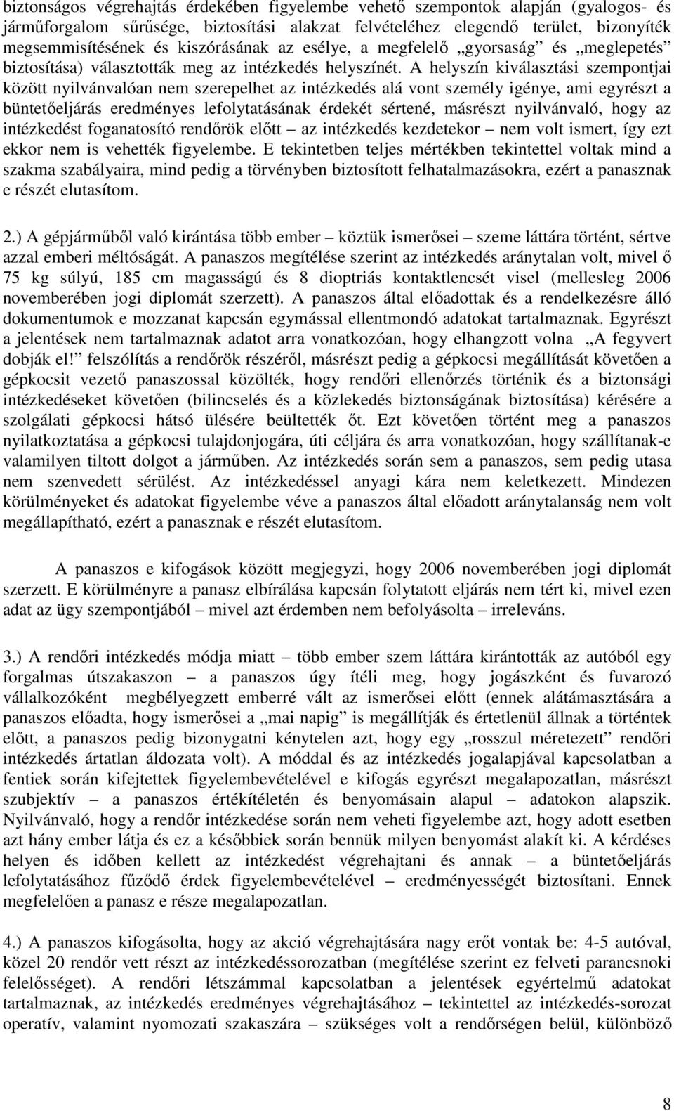 A helyszín kiválasztási szempontjai között nyilvánvalóan nem szerepelhet az intézkedés alá vont személy igénye, ami egyrészt a büntetőeljárás eredményes lefolytatásának érdekét sértené, másrészt