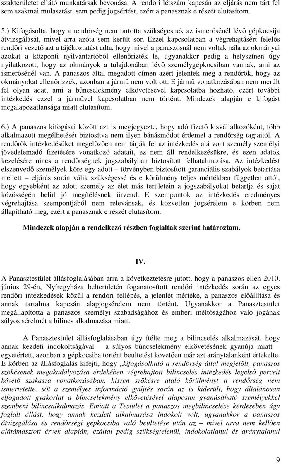 Ezzel kapcsolatban a végrehajtásért felelős rendőri vezető azt a tájékoztatást adta, hogy mivel a panaszosnál nem voltak nála az okmányai azokat a központi nyilvántartóból ellenőrizték le, ugyanakkor